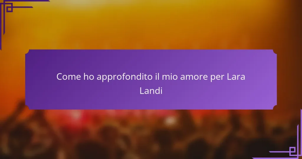 Come ho approfondito il mio amore per Lara Landi