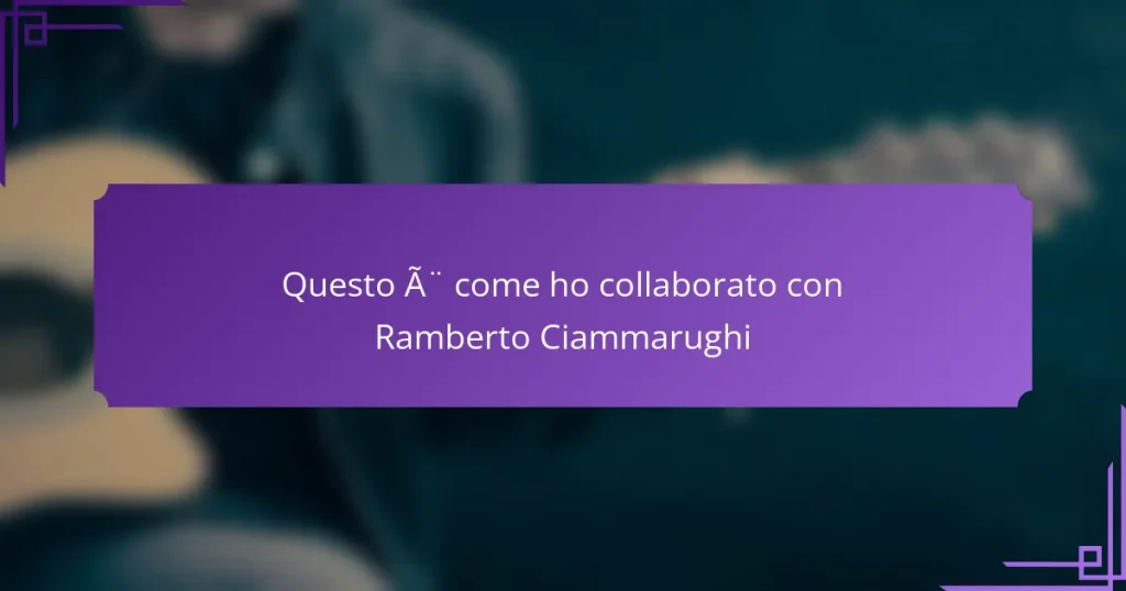 Questo è come ho collaborato con Ramberto Ciammarughi