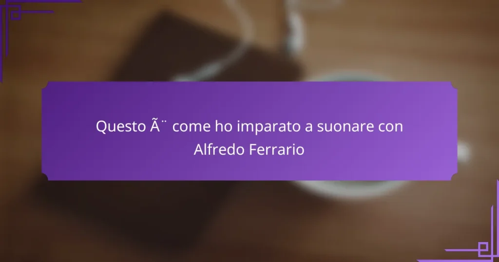 Questo è come ho imparato a suonare con Alfredo Ferrario