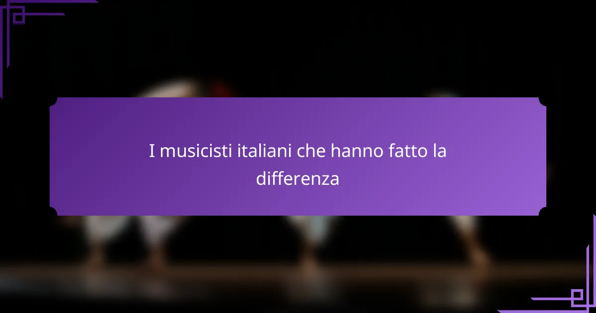 I musicisti italiani che hanno fatto la differenza
