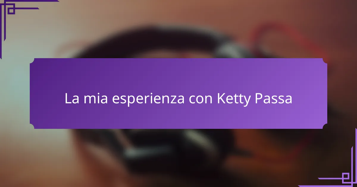 La mia esperienza con Ketty Passa
