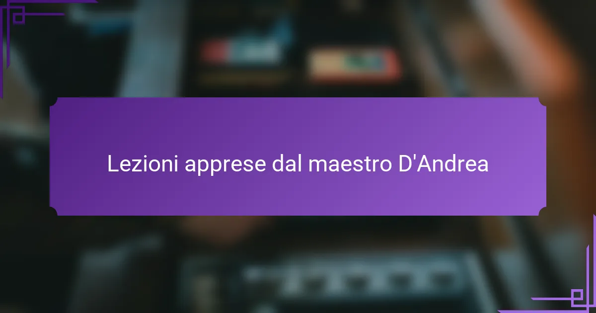 Lezioni apprese dal maestro D'Andrea